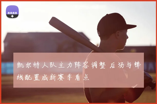 凯尔特人队主力阵容调整 后场与锋线配置成新赛季看点
