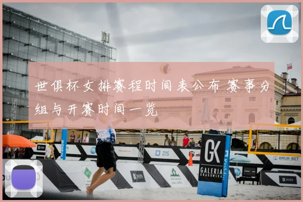 世俱杯女排赛程时间表公布 赛事分组与开赛时间一览