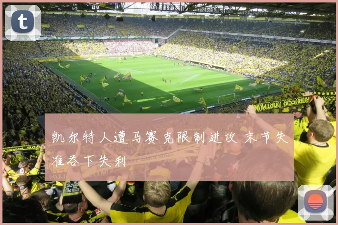 凯尔特人遭马赛克限制进攻 末节失准吞下失利