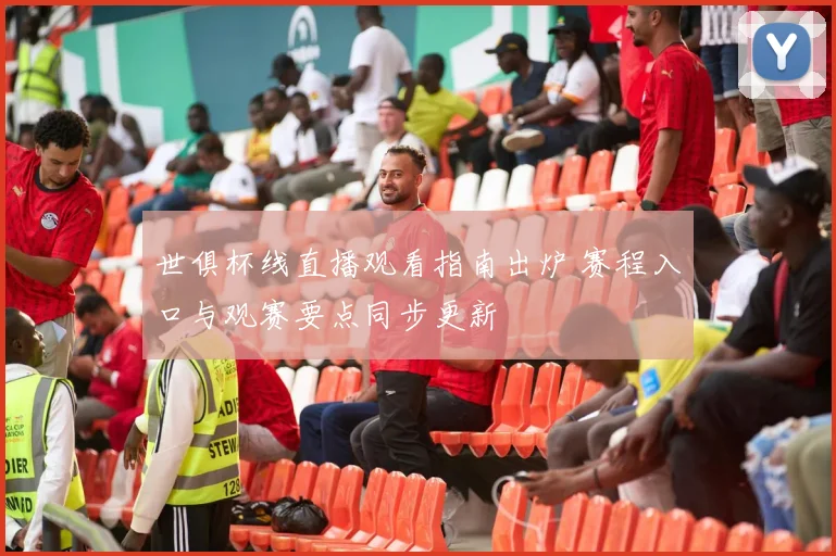 世俱杯线直播观看指南出炉 赛程入口与观赛要点同步更新
