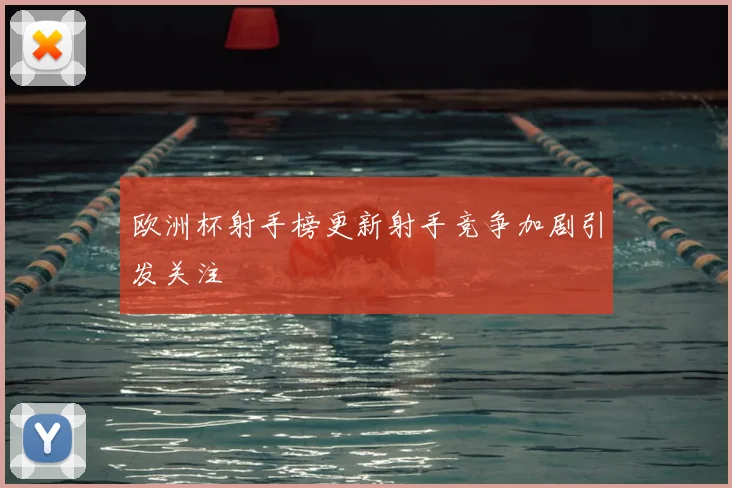 欧洲杯射手榜更新射手竞争加剧引发关注